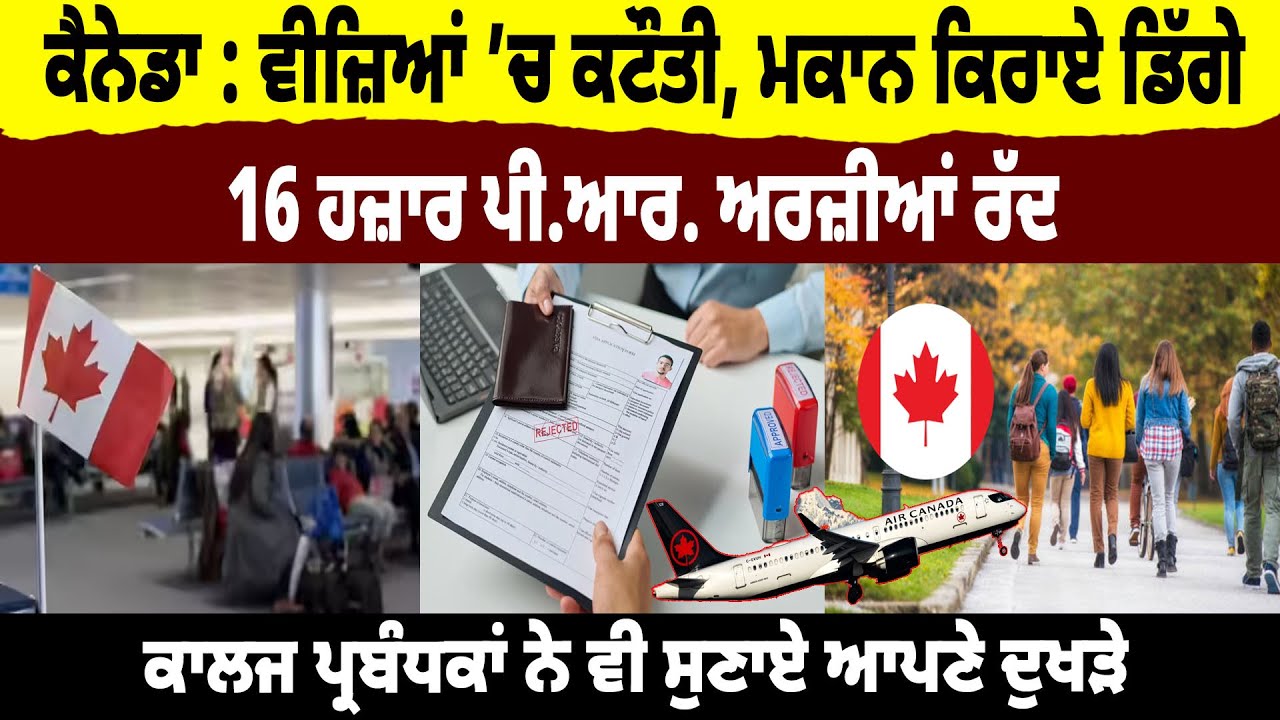 Canada : ਵੀਜ਼ਿਆਂ &rsquo;ਚ ਕਟੌਤੀ, 16 ਹਜ਼ਾਰ P.R. ਅਰਜ਼ੀਆਂ ਰੱਦ, ਕਾਲਜ ਪ੍ਰਬੰਧਕਾਂ ਨੇ ਵੀ ਸੁਣਾਏ ਆਪਣੇ ਦੁਖੜੇ
