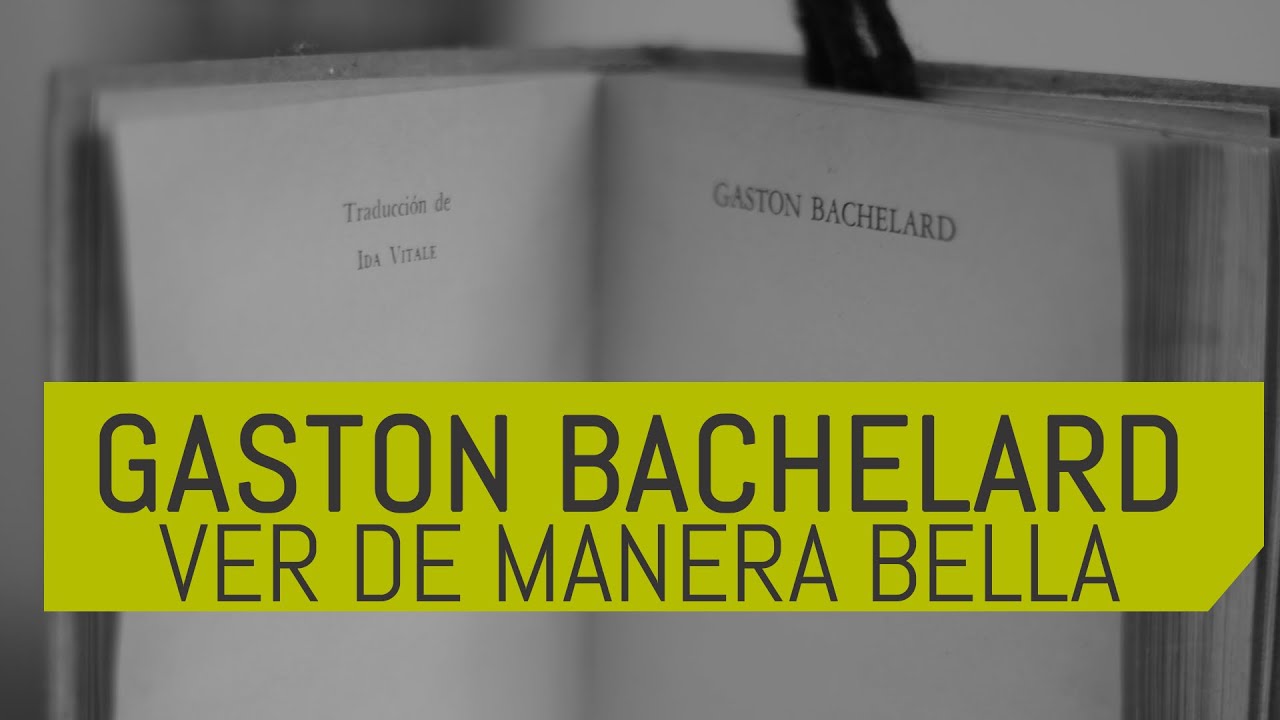 Gaston Bachelard - Ver de Manera Bella