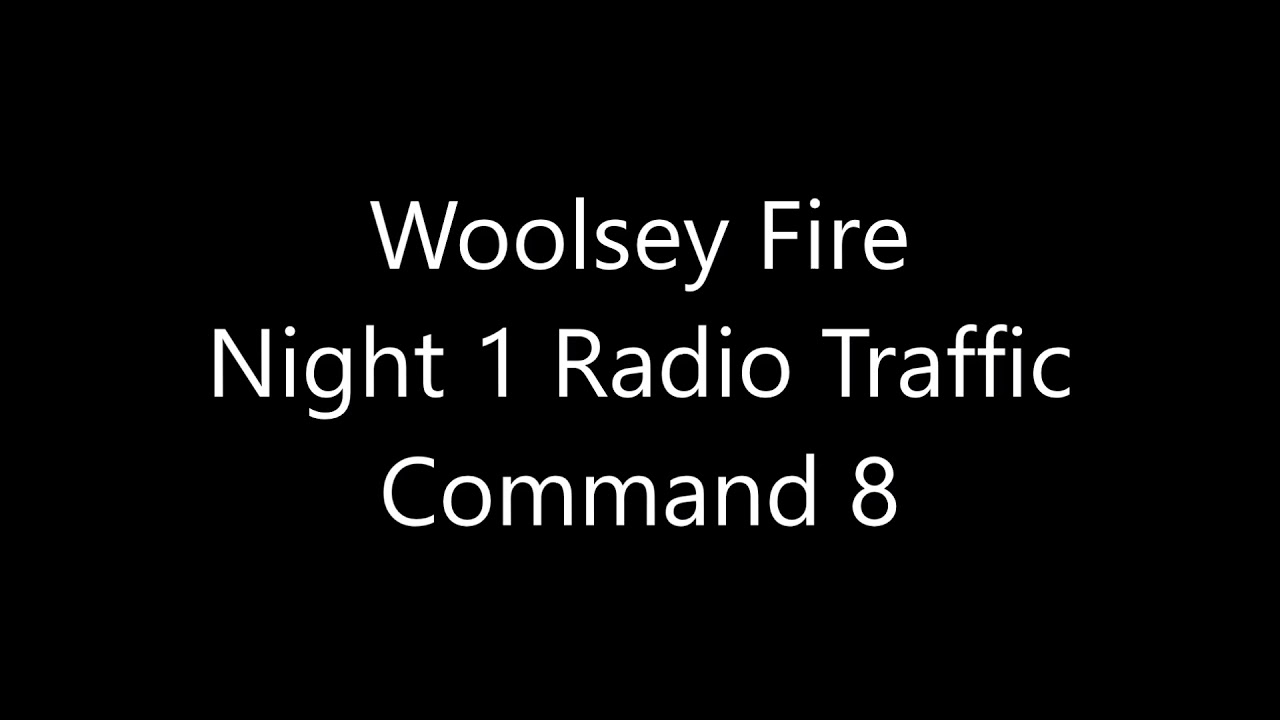 Woolsey Fire Night 1 Radio Traffic