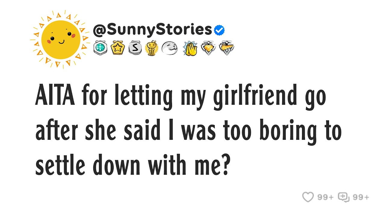 AITA for letting my girlfriend go after she said I was too boring to settle down with me?