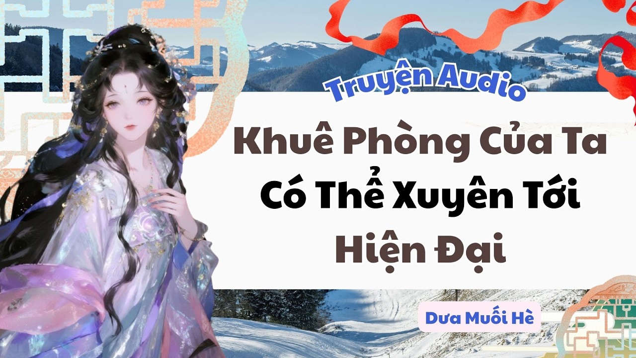 [Truyện Audio] Khuê Phòng Của Ta Có Thể Xuyên Tới Hiện Đại | Dưa Muối Hè