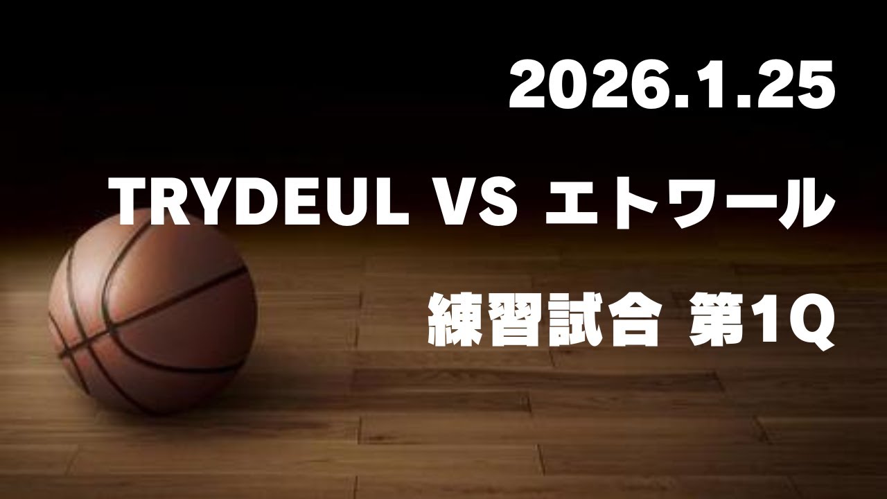 2026.1.25 練習試合 TRYDEUL vs エトワール 第1Q ※途中切れ