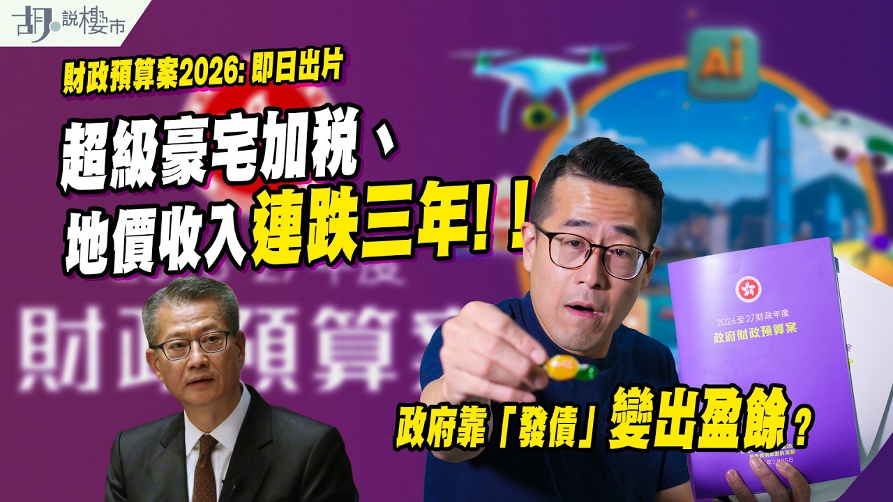 🔥財政預算案2026: 即日出片🔥超級豪宅加稅、地價收入連跌三年❗️政府靠「發債」變出盈餘❓｜胡‧說樓市