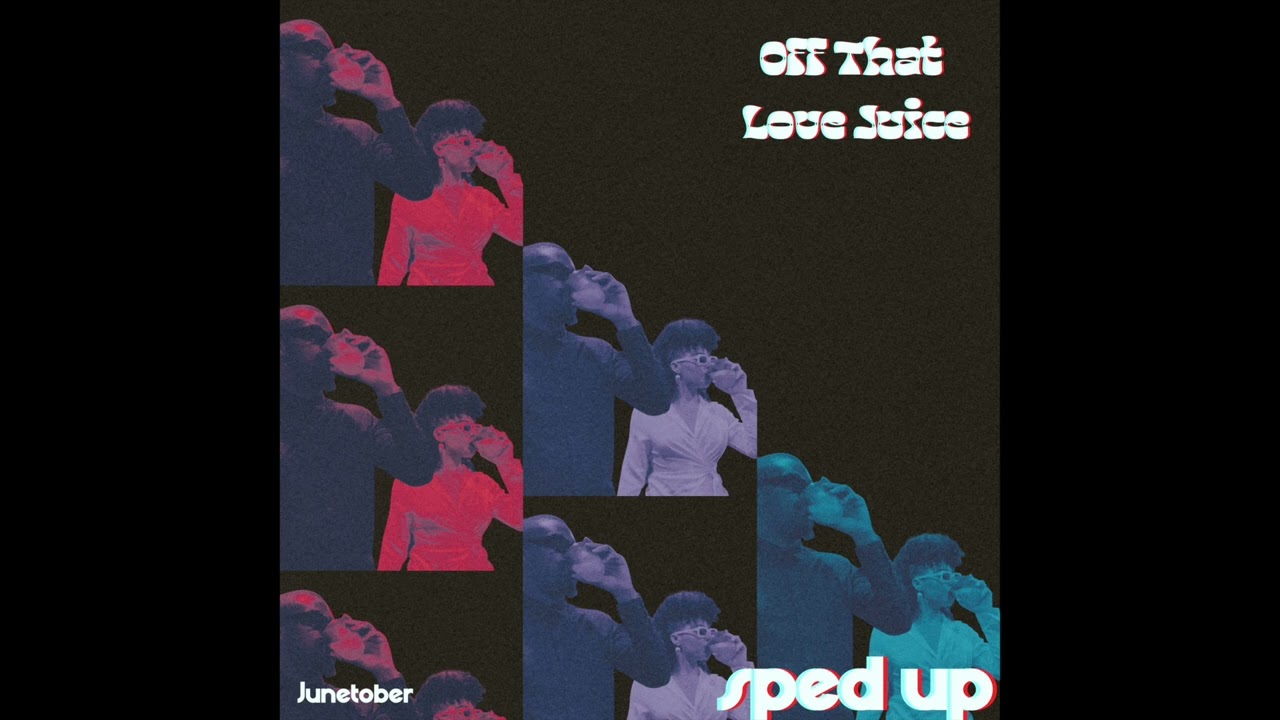 Junetober - Off That Love Juice (Sped Up Version)