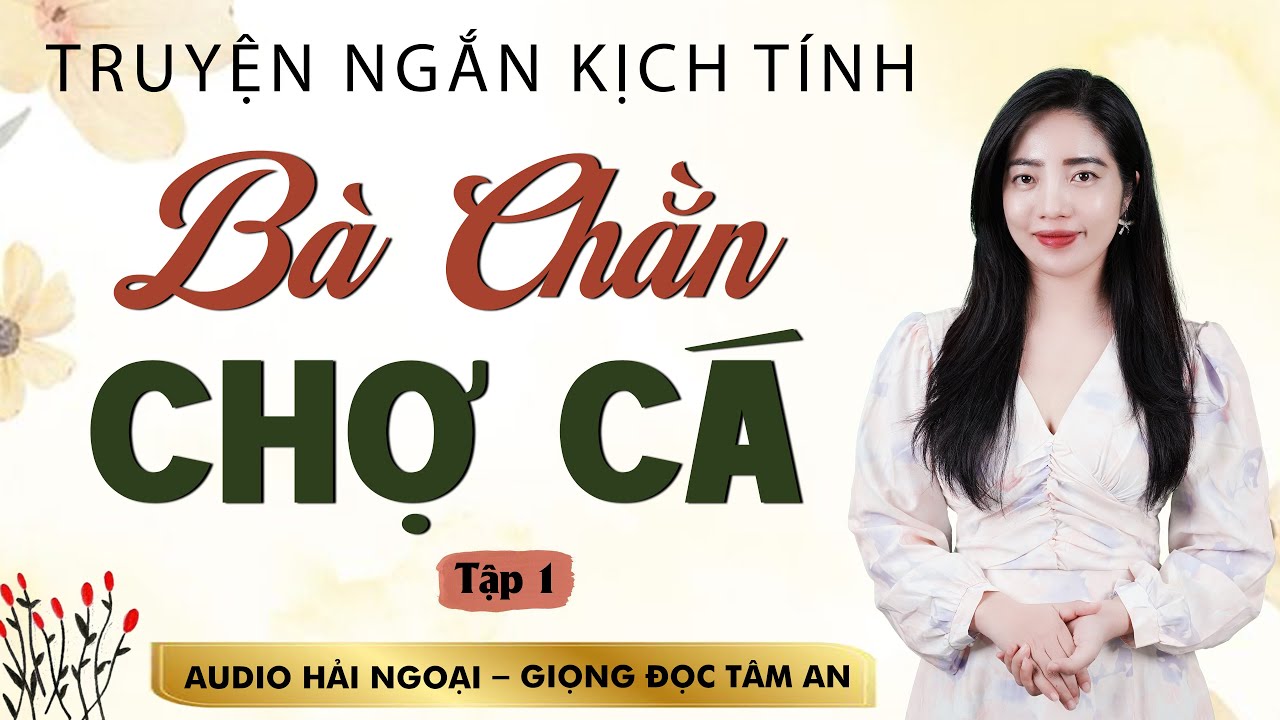 Truyện đời thấm thía: Bà Chằn Chợ Cá Tập 1 - Mc Tâm An diễn đọc truyền cảm, ấn tượng nghe mê cực