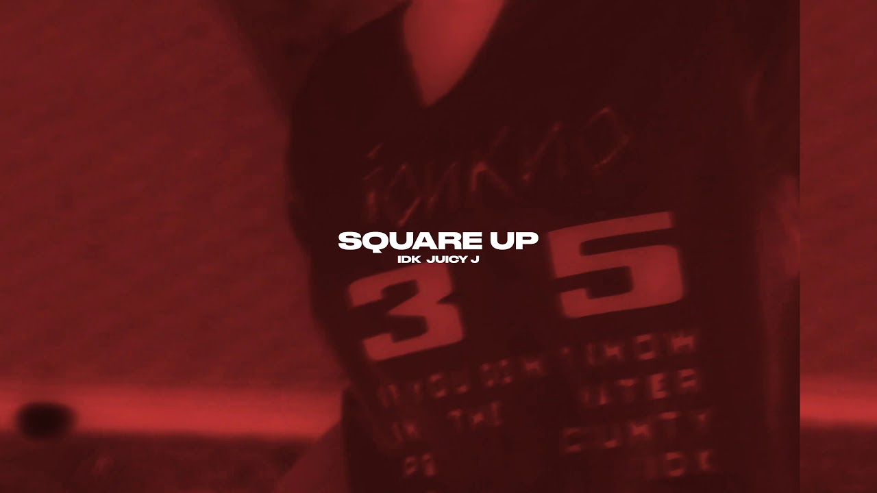 IDK & Juicy J - SQUARE UP
