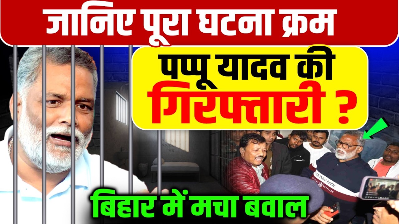 Pappu Yadav Arrest News: जानिए पूरा घटना क्रम पप्पू यादव की गिरफ्तारी? बिहार मे मचा बवाल, Bihar News