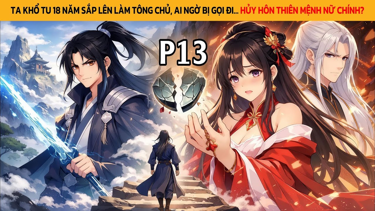 [𝐅𝐮𝐥𝐥 - 𝐏13] TA KHỔ TU 18 NĂM SẮP LÊN LÀM TÔNG CHỦ, AI NGỜ BỊ GỌI ĐI… HỦY HÔN THIÊN MỆNH NỮ CHÍNH?