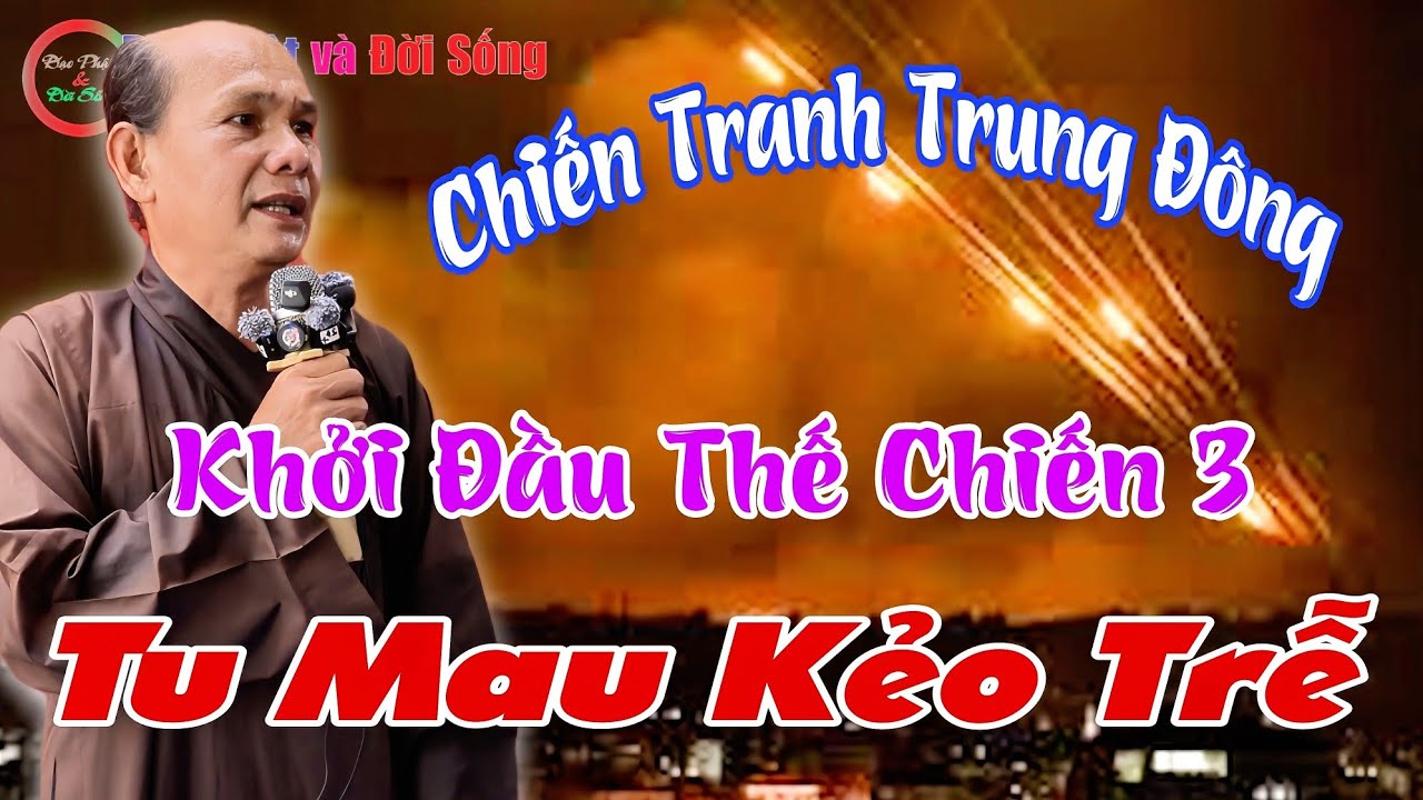 Chú 7 Thiện Cho Biết : Chiến Tranh Trung Đông Khởi Đầu Cho Thế Chiến Thứ 3, Tu Mau Kẻo Trễ 