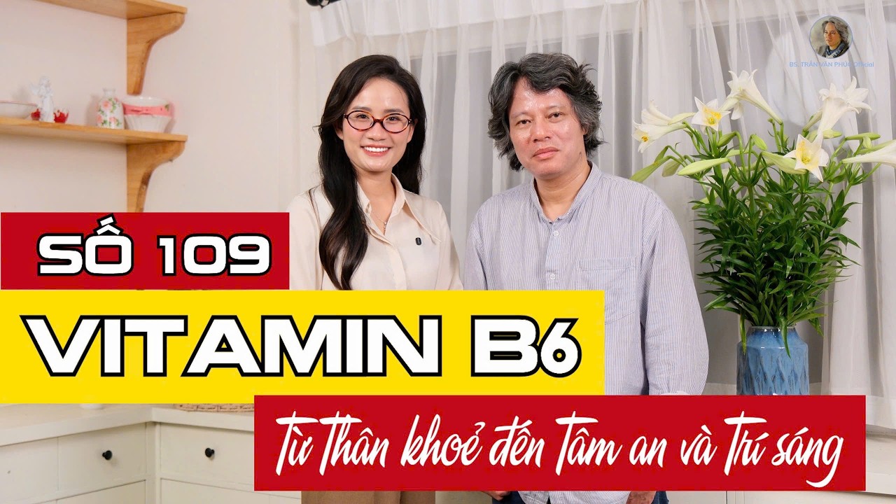 Số 109: Vitamin b6 &ndash; từ Th&acirc;n khoẻ đến T&acirc;m an & Tr&iacute; s&aacute;ng