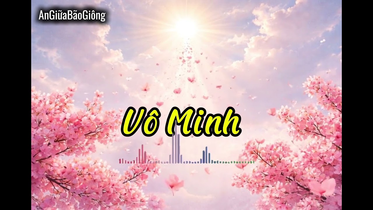 Vô Minh | Nhạc Chữa Lành | An Giữa Bão Giông