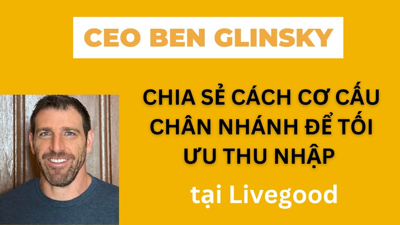 C&ocirc;ng ty Livegood. Ceo chia sẻ c&aacute;ch cơ cấu ch&acirc;n nh&aacute;nh để tối ưu thu nhập tại Livegood