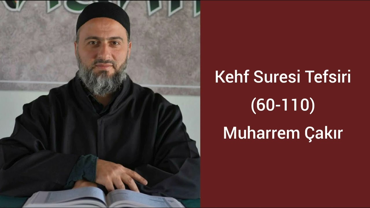 Kehf Suresi (60-110) Ayetlerinin Tefsiri - Muharrem Çakır