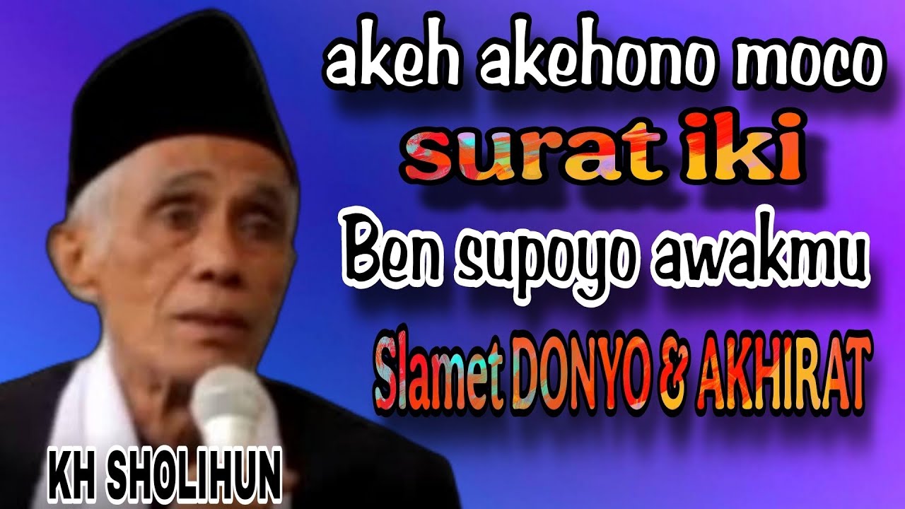 KH SHOLIHUN 💥 akehono moco surat iki,Ben Slamet DONYO akhirat 