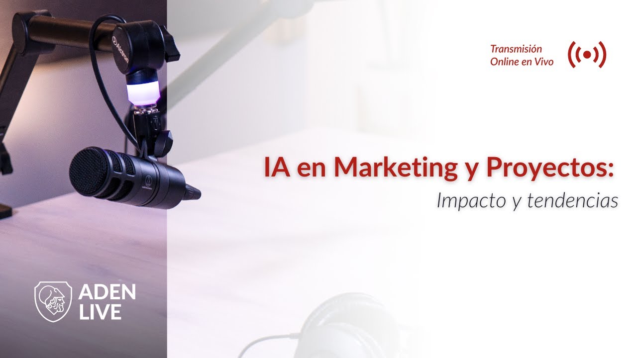 ADEN Live | IA en Marketing y Proyectos: Impacto y tendencias