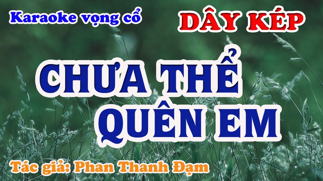 Chưa Thể Quên Em - Karaoke Vọng cổ Dây Kép - Tác giả: Phan Thanh Đạm