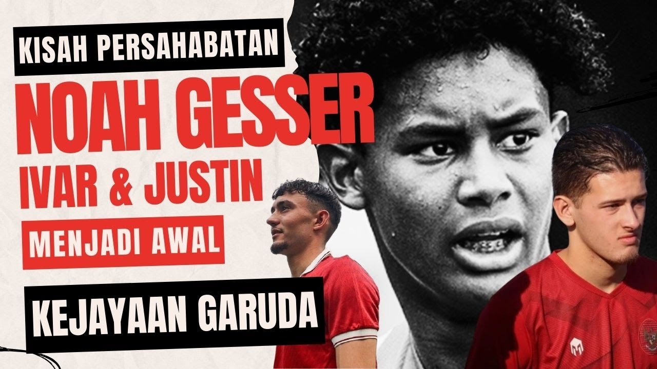 Persahabatan Abadi Noah Gesser, Ivar Jenner, & Justin Hubner (Awal Kebangkitan Timnas Garuda)