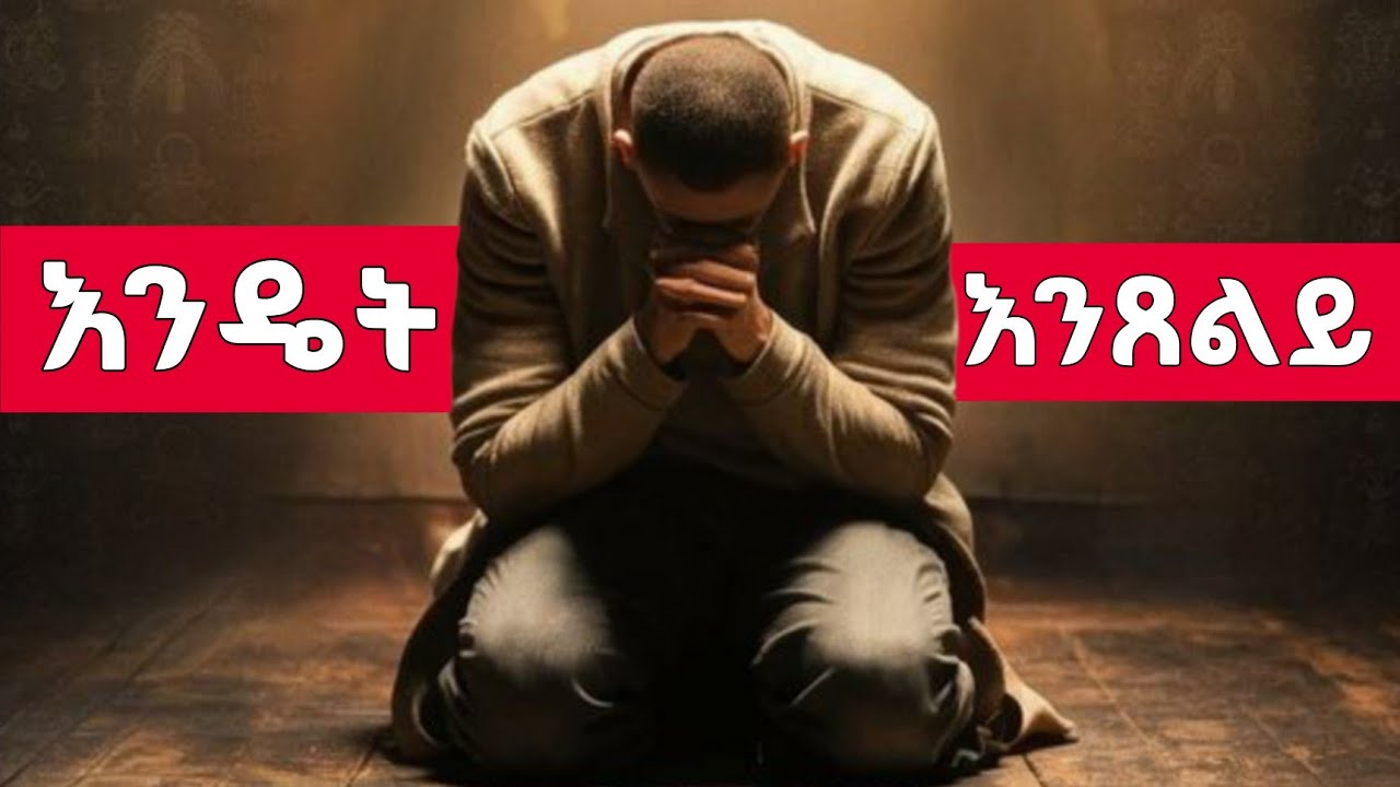 ጸሎት / እንዴት እንጸልይ!