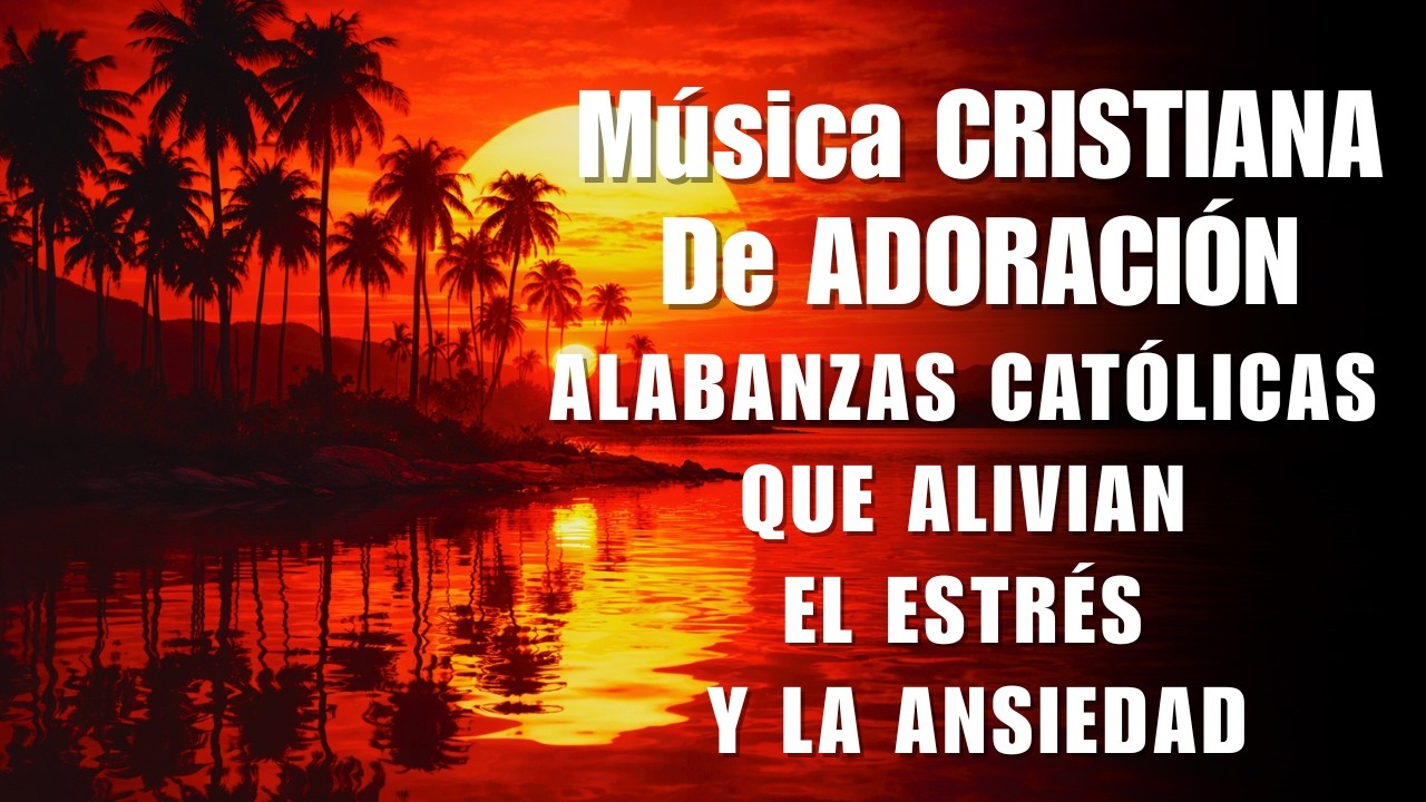 Música CRISTIANA De ADORACIÓN,ALABANZAS CATÓLICAS QUE ALIVIAN EL ESTRÉS YLA ANSIEDAD,Música CRISTIAN