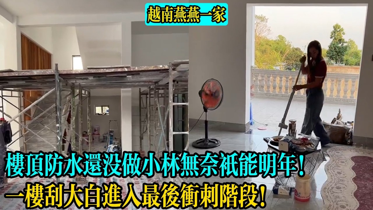 【越南燕燕一家】樓頂防水還沒做小林無奈只能明年！一樓刮大白進入最後沖刺階段！