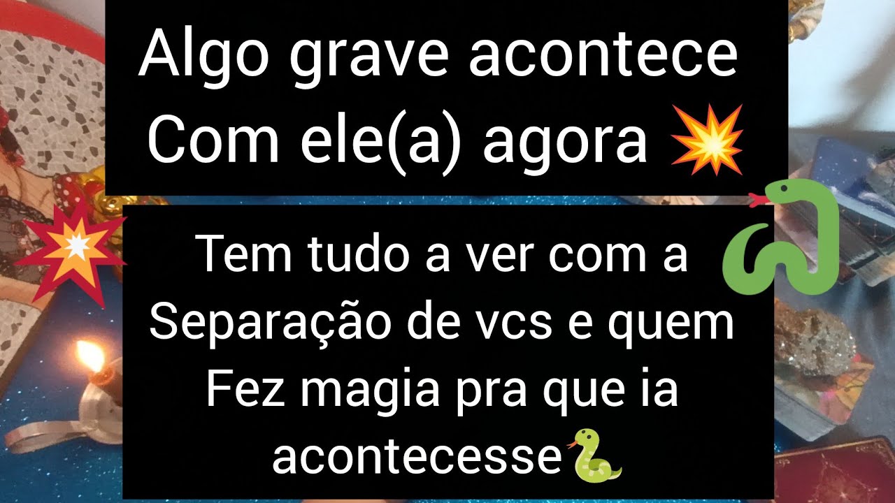 💥ALGO GRAVE ACONTE AGORA COM ELE(A)E TEM TUDO A VER COM A SEPARAÇÃO DE VCS?E QUEM FEZ MAGIA PRA VCS 