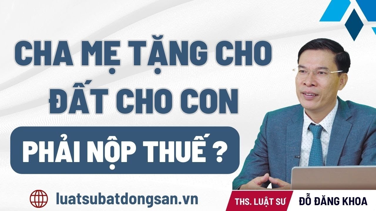 Tặng cho nhà đất có phải nộp thuế không?