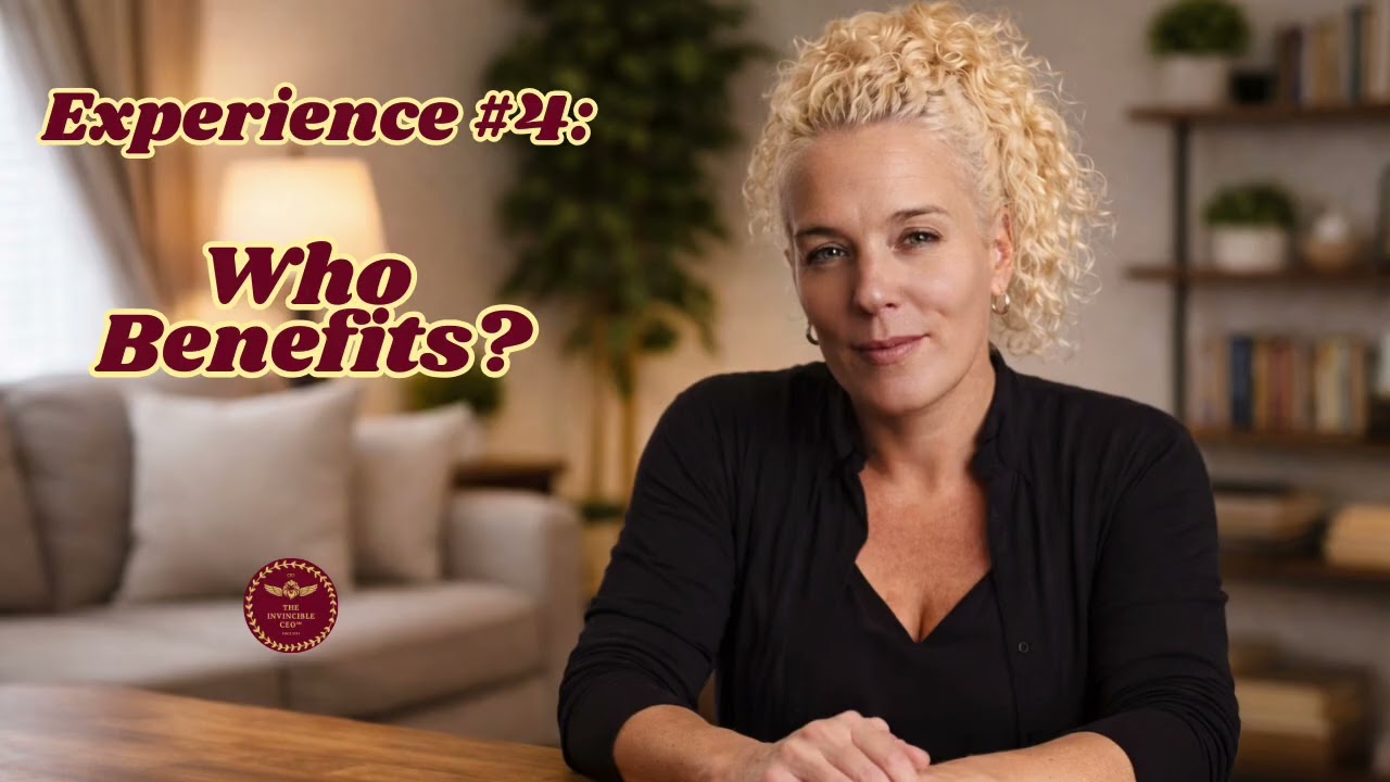Experience #4: Who Benefits? If not you, then who?