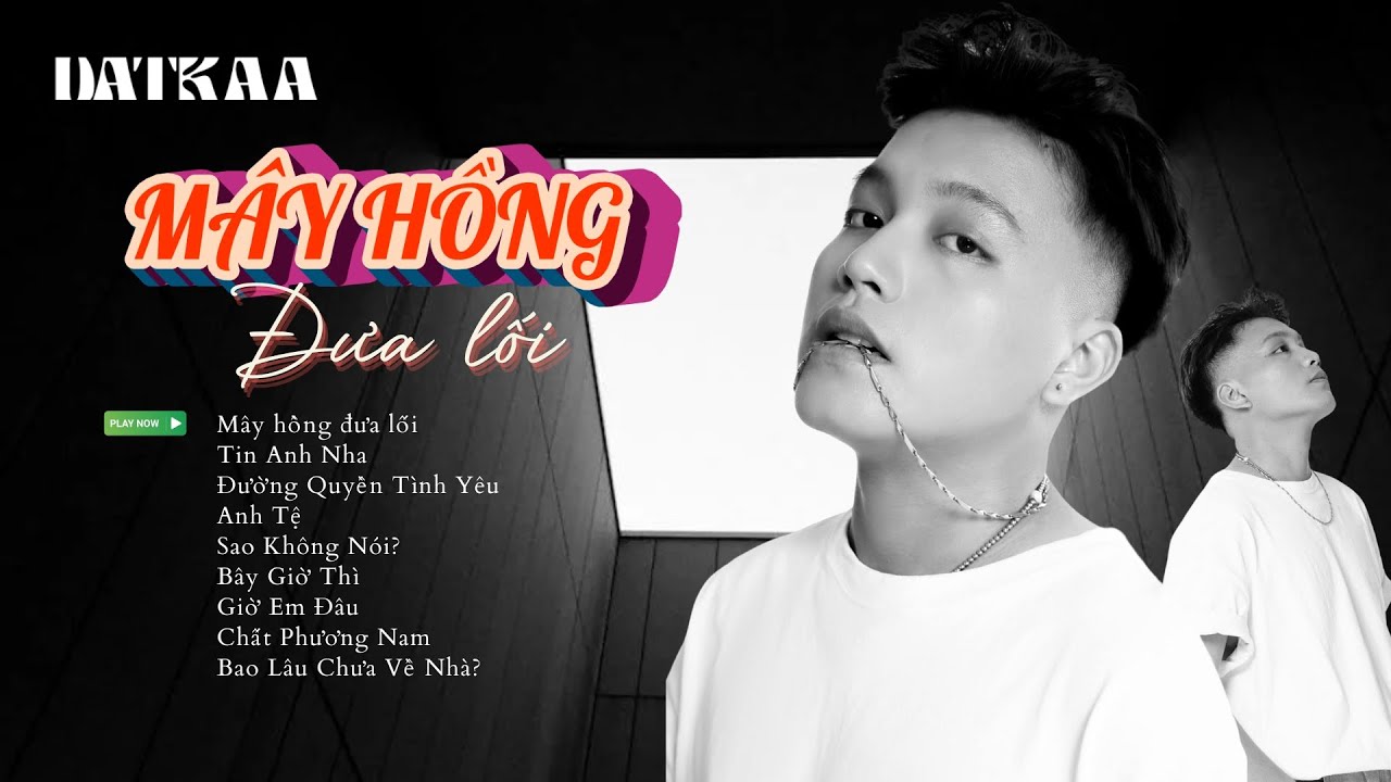 9 B&agrave;i h&aacute;t của DatKaa nghe kh&ocirc;ng dứt ra được | M&Acirc;Y HỒNG ĐƯA LỐI, TIN ANH NHA, ANH TỆ ...
