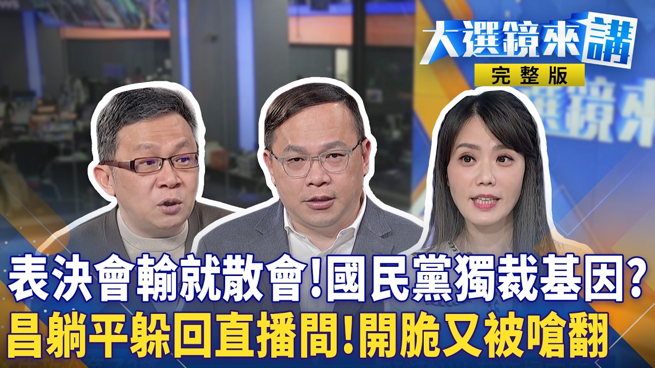 表決會輸就散會!國民黨獨裁基因?昌躺平躲回直播間!開脆又被嗆翻!｜大選鏡來講 20260317