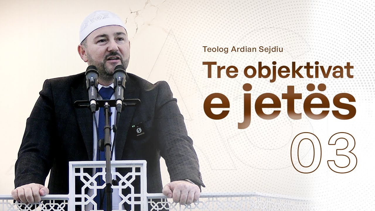 Tre objektivat e jetës (3). 12.12.2025. Teolog Ardian Sejdiu