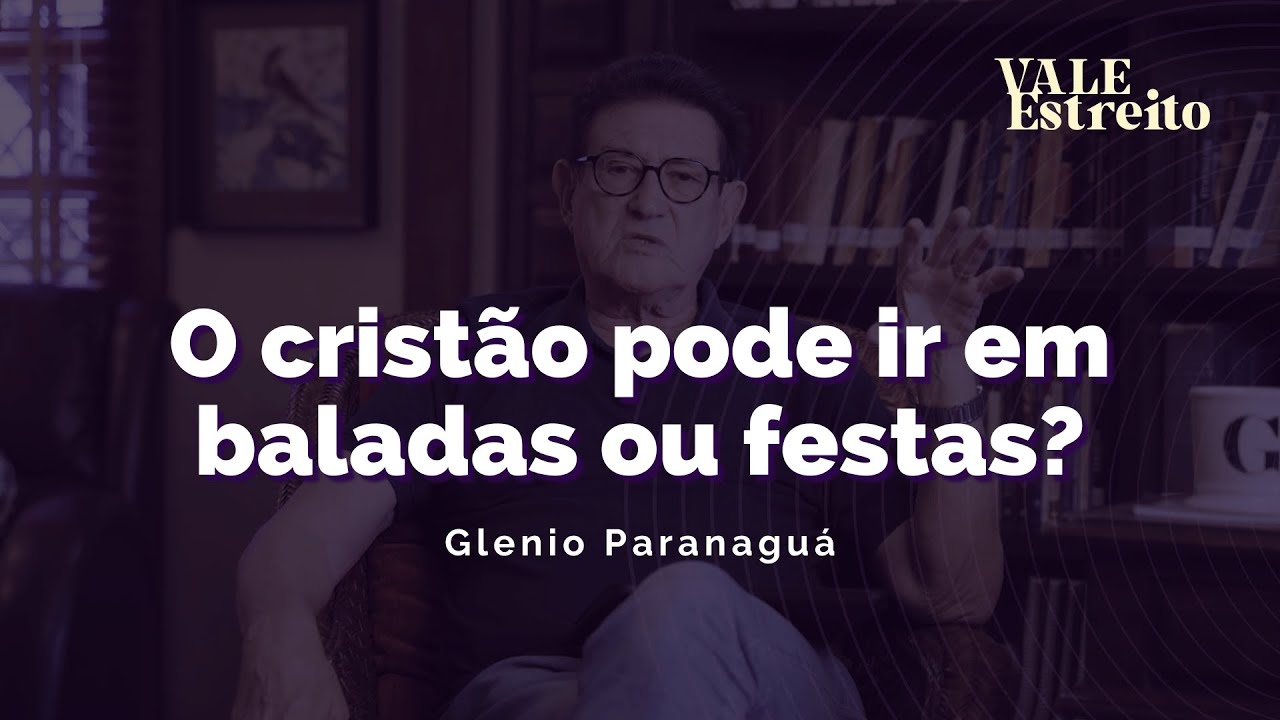 O CRISTÃO PODE IR EM BALADAS OU FESTAS? | Glenio Paranaguá | Vale Estreito