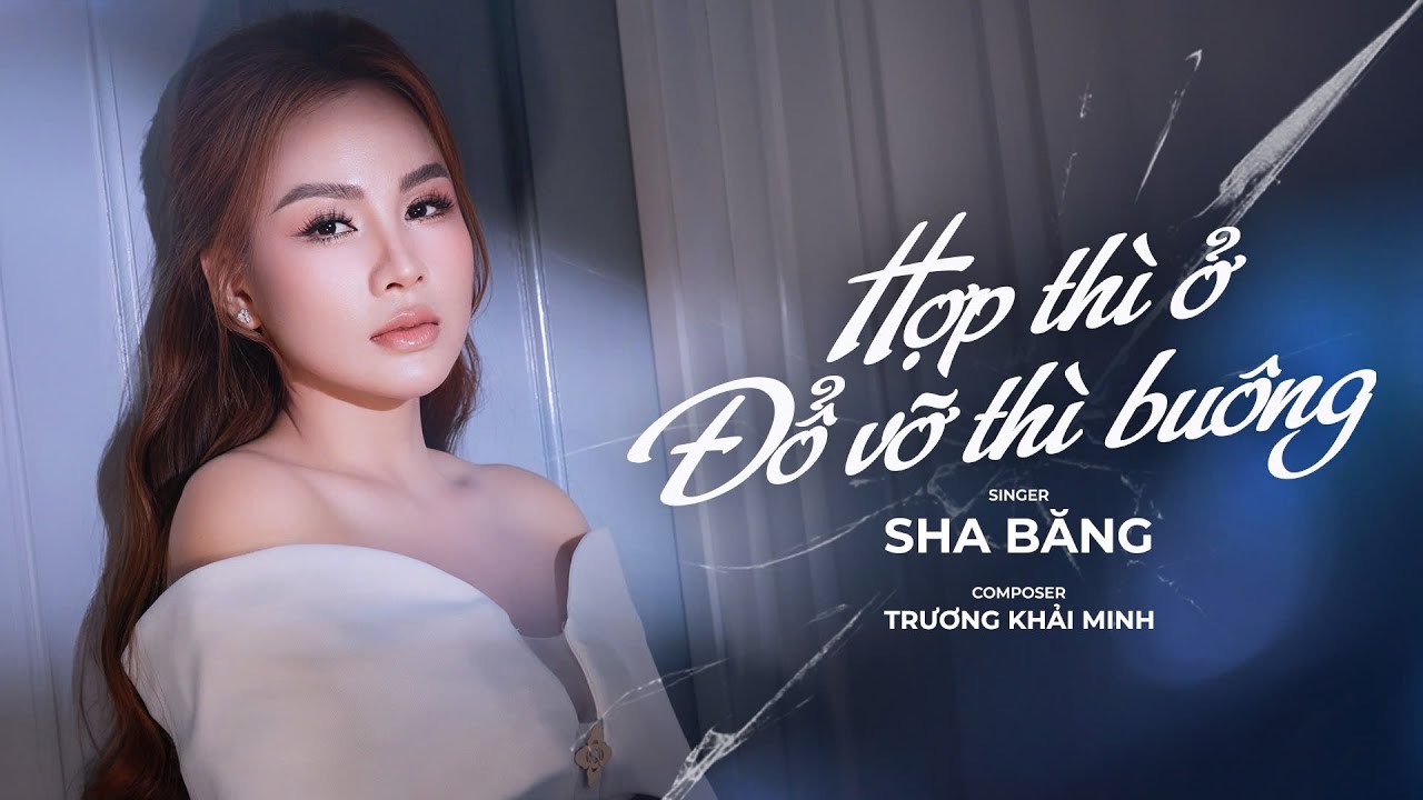 HỢP THÌ Ở VỠ THÌ BUÔNG - SHA BĂNG X TRƯƠNG KHẢI MINH | OFFICIAL MUSIC VIDEO
