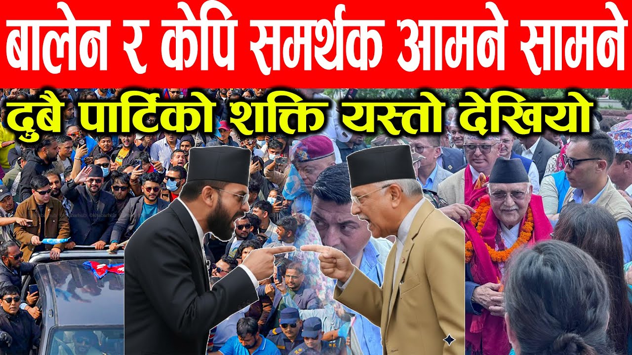 बालेन र ओली समुह भिडन्त, यस्तो देखियो दुबै पार्टिको शक्ति ।