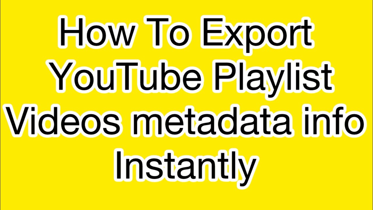 How to Export YouTube Playlist videos metadata info instantly