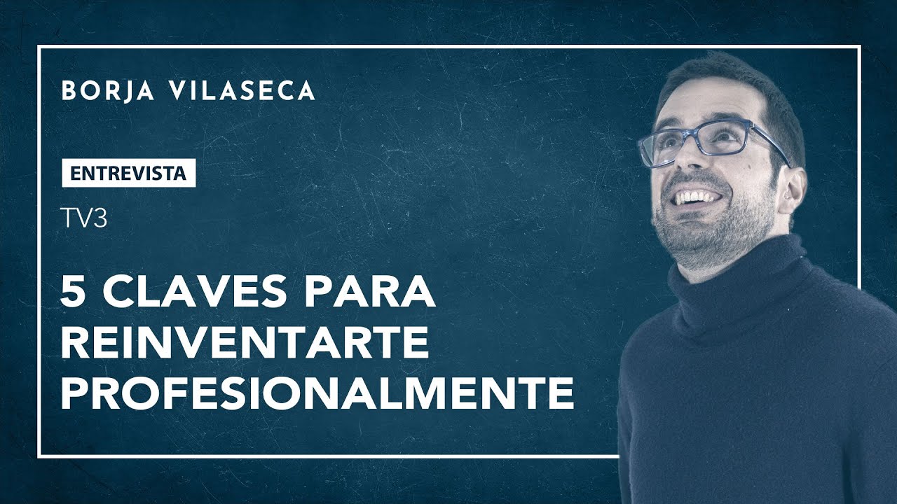 5 claves para reinventarte profesionalmente | Borja Vilaseca