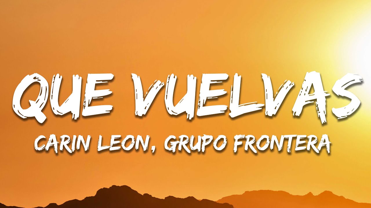 Carin Leon, Grupo Frontera - Que Vuelvas (Letra / Lyrics)