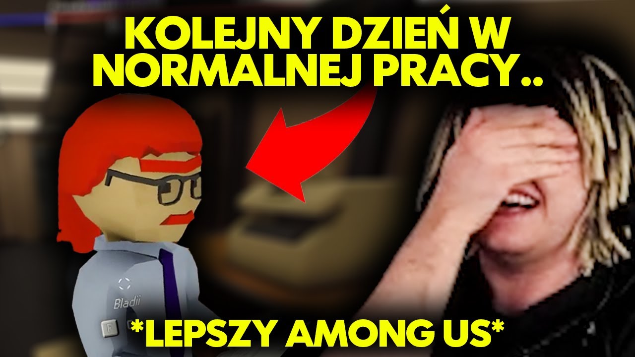 KOLEJNY DZIEŃ W NORMALNEJ PRACY.. *LEPSZY AMONG US!*