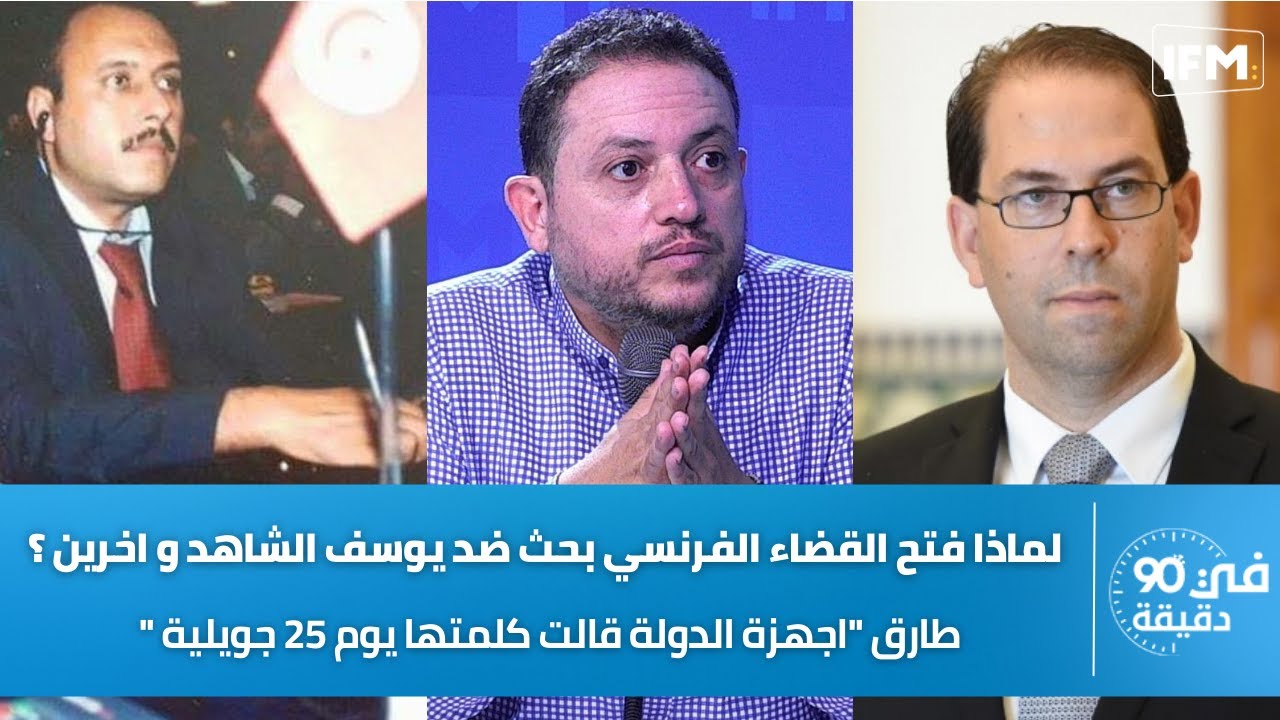 لماذا فتح القضاء الفرنسي بحثا ضد يوسف الشاهد و اخرين؟ وطارق "اجهزة الدولة قالت كلمتها يوم 25 جويلية"