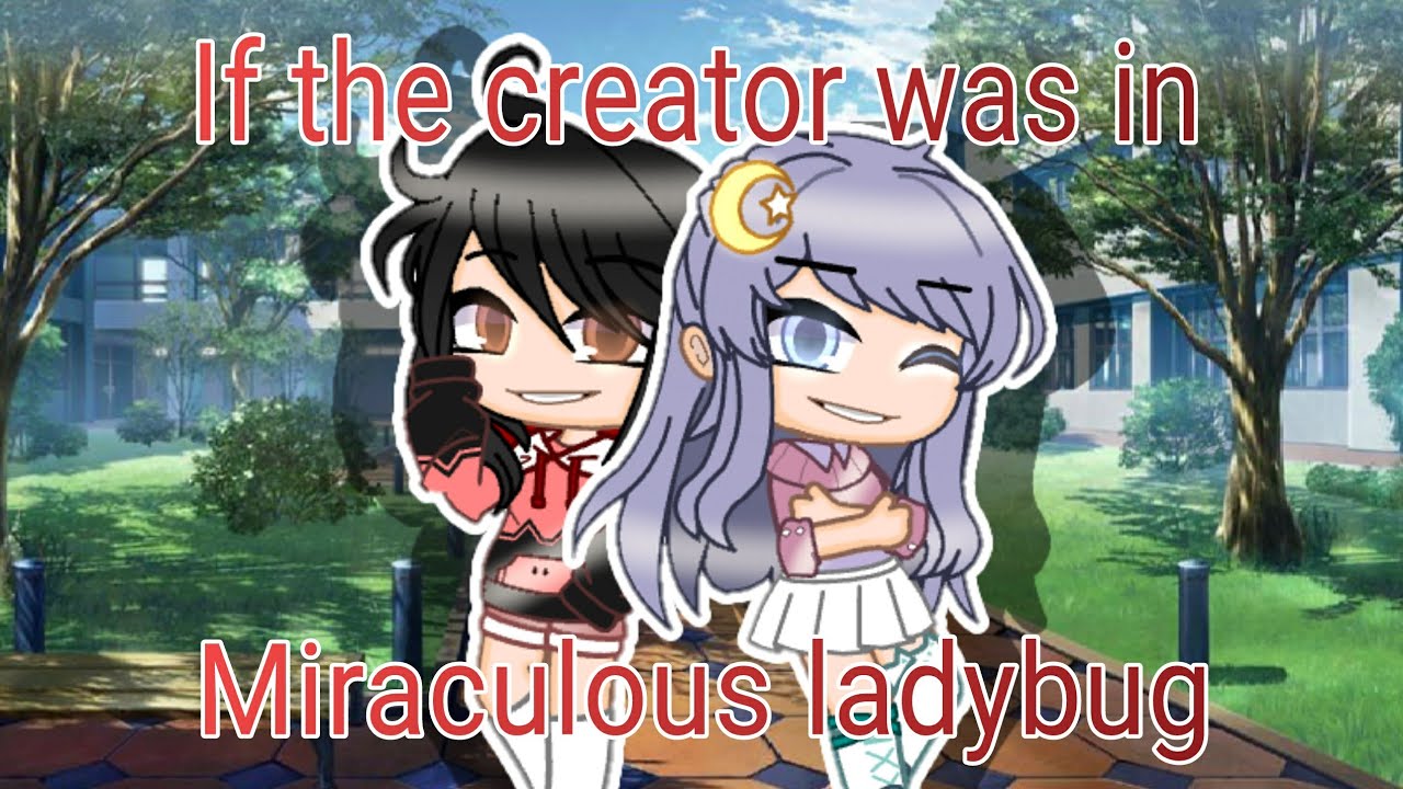 If the creator was in miraculous ladybug|•|GCMM|•|part |•|Gacha Club