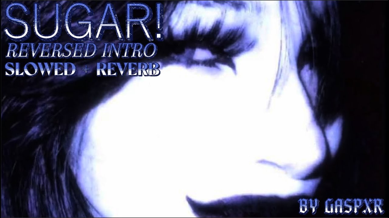 (reversed intro + slowed + reverb) SUGAR! - GASPXR
