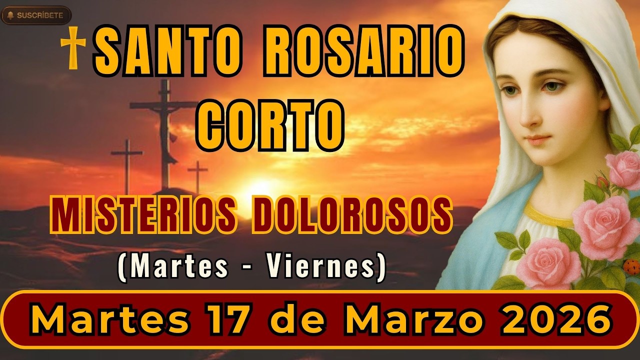 SANTO ROSARIO CORTO DE HOY MARTES 17 DE MARZO 2026 MISTERIOS DOLOROSOS