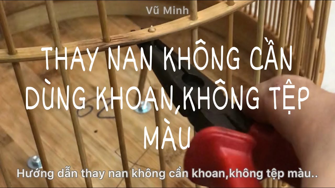 THAY NAN LỒNG CHIM VIDEO HƯỚNG DẪN CHI TIẾT - LỒNG CHIM VŨ MINH - SDT VÀ ZALO 0908.561.943