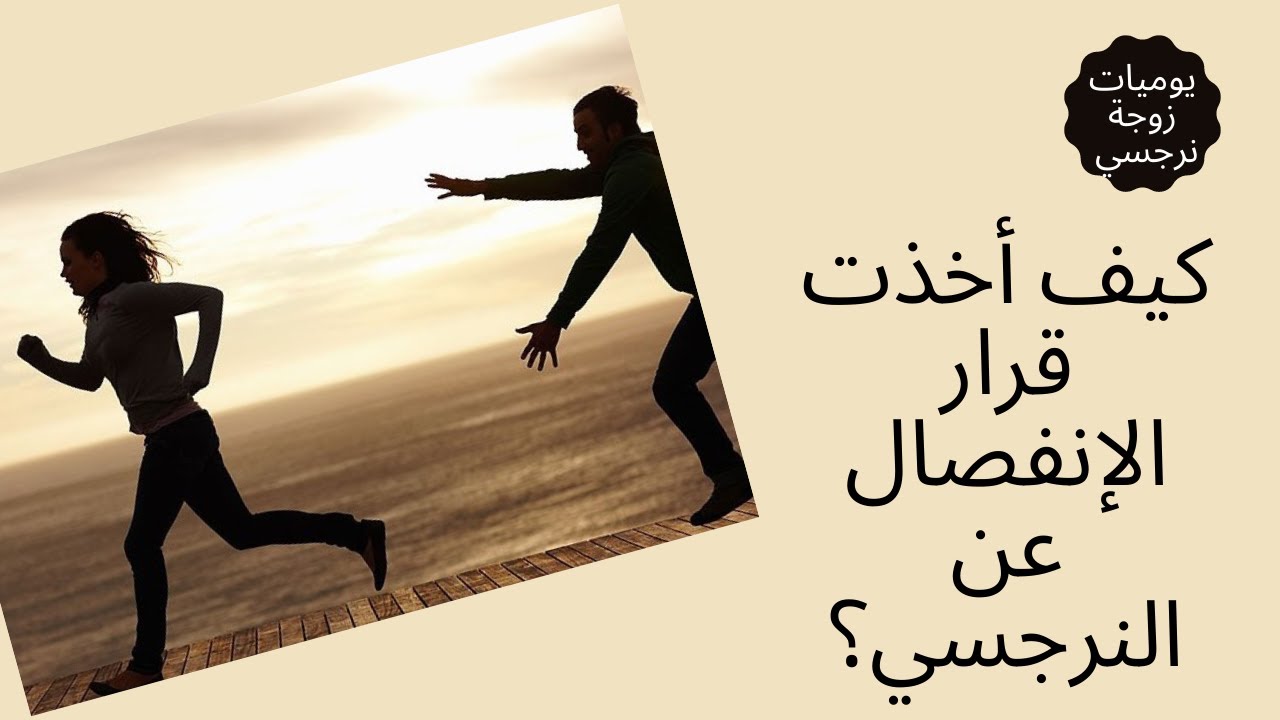 كيف أخذت قرار الإنفصال عن النرجسي؟