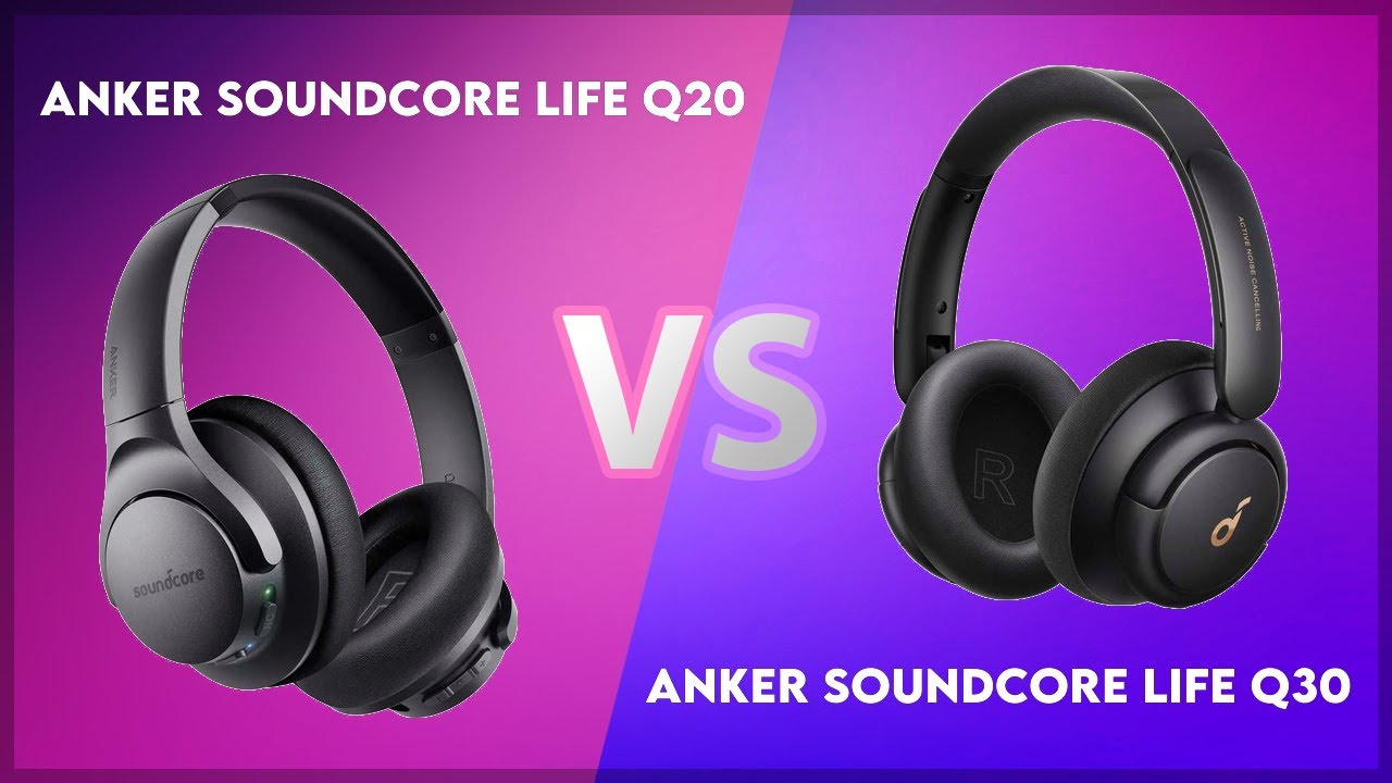 Anker Soundcore Life Q20 vs Anker Soundcore Life Q30 Technical Comparison