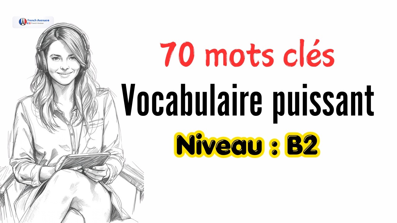 Vocabulaire essentiel : 70 mots indispensables pour réussir le niveau B2