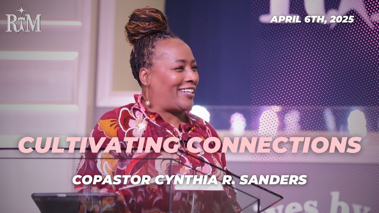 Cultivating Connections | CoPastor Cynthia R. Sanders | 04-06-25 Sunday 10:00AM