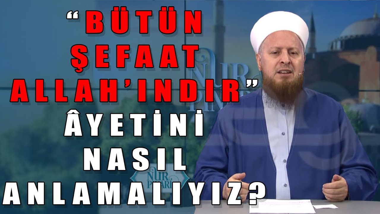 &ldquo;B&uuml;t&uuml;n Şefaat Allah&rsquo;ındır.&rdquo; &Acirc;yetini Nasıl Anlamalıyız?