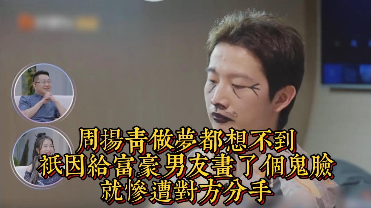 周揚青做夢都想不到，只因給富豪男友畫了個鬼臉，就慘遭對方分手|情商與口才