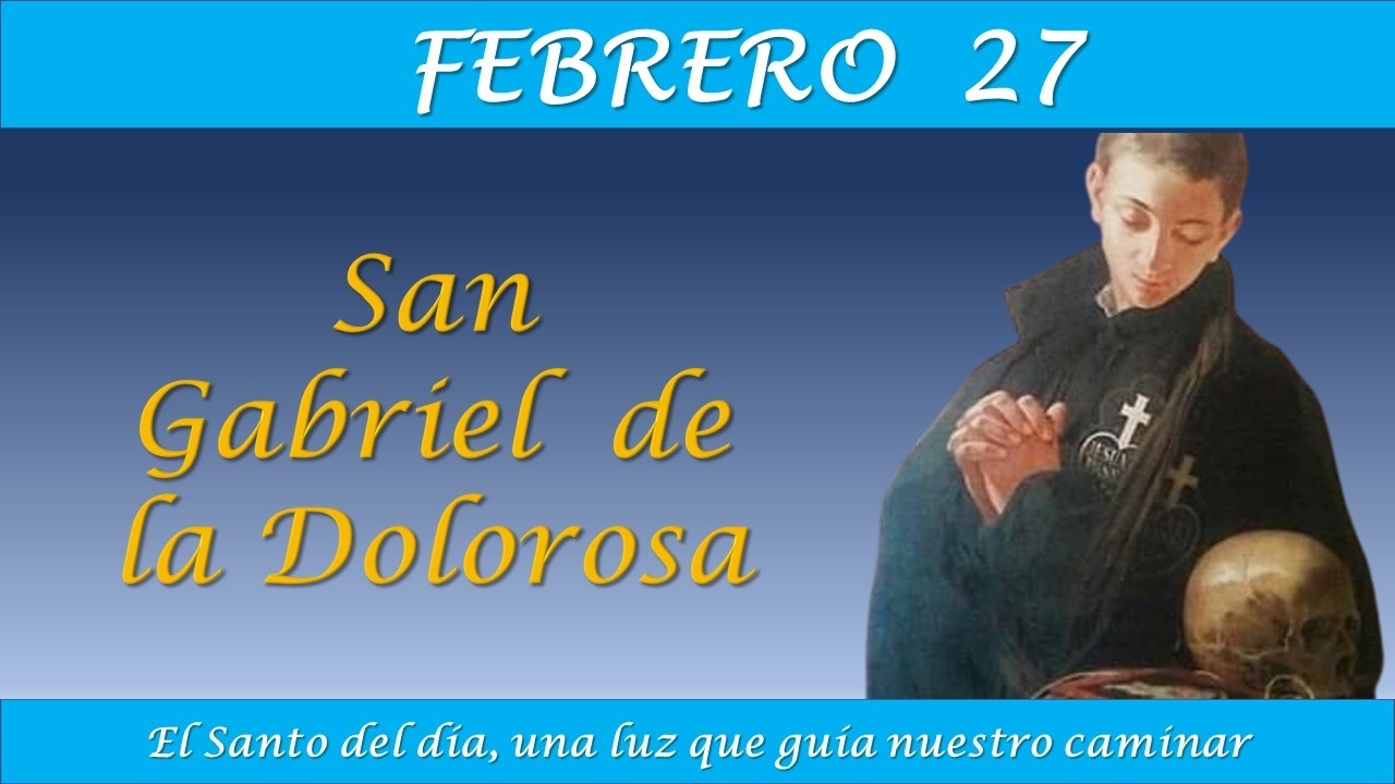 FEBRERO 27 /  SAN GABRIEL DE LA DOLOROSA /EL SANTO DEL DIA