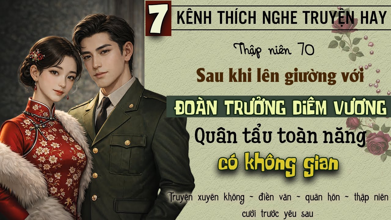 Tập 7 : Thập niên 70 sau khi lên giường với đoàn trưởng diêm vương quân tẩu toàn năng có không gian